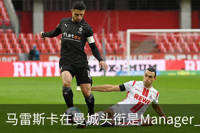 马雷斯卡在曼城头衔是Manager 曝蓝月为此支付1700万镑