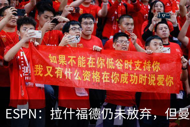 ESPN：拉什福德仍未放弃，但曼联已决定拒绝巴萨的任何续租谈判